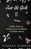 Just Us Girls II: A Bible Study on Finding Your Confidence in Middle School (Volume 2) by Hannah Duggan