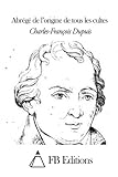 Abrégé de l'origine de tous les cultes (French Edition) by Charles-François Dupuis, FB Editions
