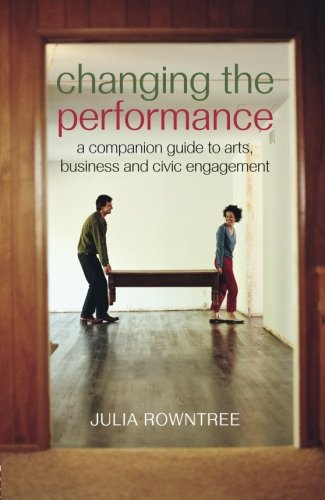 Changing the Performance: A Companion Guide to Arts, Business and Civic Engagement