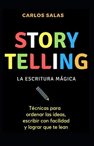 Storytelling, la escritura mágica: Técnicas para ordenar las ideas, escribir con facilidad y hacer que te lean (Spanish Edition)