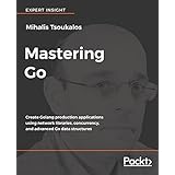 Mastering Go: Create Golang production applications using network libraries, concurrency, and advanced Go data structures