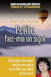 Petite, fais-moi un signe : Echanges d'amour entre une mère et sa fille, au-delà de la mort by