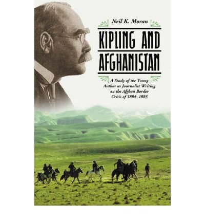 Kipling And Afghanistan: A Study of the Young Author As Journalist Writing on the Afghan Border Crisis of 1884-1885