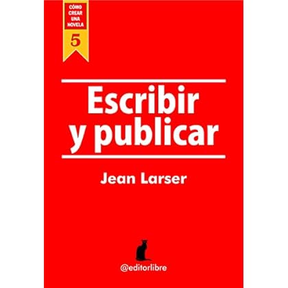 Cómo crear una novela. Escribir y Publicar.: Cosas que te gustaría saber antes de escribir y publicar un libro