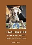 Wine Dogs Italy - I Cani Del Vino (English and Italian Edition) by