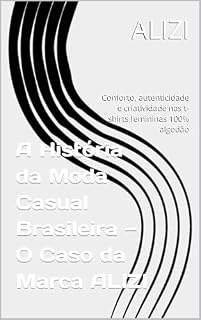 Livro A História da Moda Casual Brasileira — O Caso da Marca ALIZI: Conforto, autenticidade e criatividade nas t-shirts femininas 100% algodão