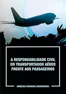 Livro A RESPONSABILIDADE CIVIL DO TRANSPORTADOR AÉREO FRENTE AOS PASSAGEIROS