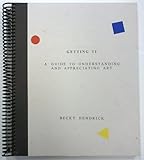 Getting It : A Guide to Understanding and Appreciating Art, Hendrick, Becky, 0967036909