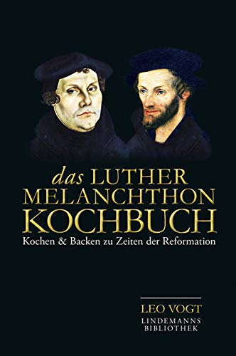 Das Luther Melanchthon Kochbuch Kochen Backen Zu Zeiten Der Reformation 128 Rezepte Vogt Leo 9783881908429 Amazon Com Books 