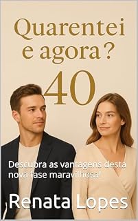 Livro Quarentei: E agora?: Descubra as vantagens desta nova fase maravilhosa!