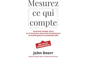 Mesurez ce qui compte: Comment Google, Bono et la fondation Gates ont révolutionné le monde grâce à la méthode OKR (Village m