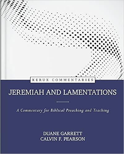 Jeremiah And Lamentations: A Commentary For Biblical Preaching And  Teaching: Garrett, Duane, Pearson, Calvin: 9780825425677: Amazon.com: Books