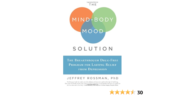 The Mind Body Mood Solution The Breakthrough Drug Free Program For Lasting Relief From Depression Rossman Ph D Jeffrey Amazon Com Books