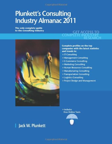 Plunkett's Consulting Industry Almanac 2011: Consulting Industry Market Research, Statistics, Trends & Leading Companies