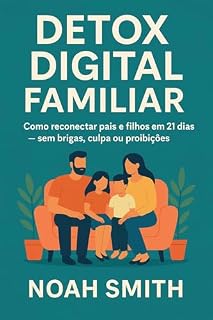 Livro Detox Digital Familiar: Como reconectar pais e filhos em 21 dias — sem brigas, culpa ou proibições. Um método prático para reduzir o uso de telas e recuperar ... (Família Conectada de Verdade Livro 2)