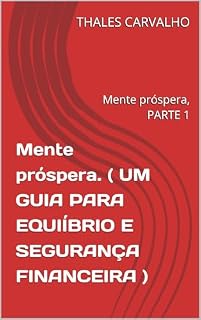 Livro Mente próspera. ( UM GUIA PARA EQUIÍBRIO E SEGURANÇA FINANCEIRA ): Mente próspera, PARTE 1