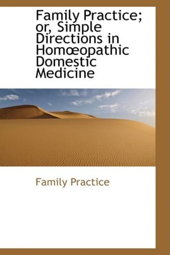 Family Practice; Or, Simple Directions in Homopathic Domestic Medicine Hardcover – Import, 10 Mar 2009