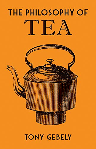 The Philosophy of Tea (British Library Philosophy of series) by Tony Gebely