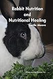 Rabbit Nutrition and Nutritional Healing - Third Edition by Lucile Moore