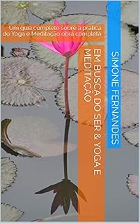 Livro Em Busca do Ser & Yoga e Meditação: Um guia completo sobre a prática do Yoga e Meditação obra completa