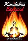 Kundalini Exposed: Disclosing the Cosmic Mystery of Kundalini. The Ultimate Guide to Kundalini Yoga, Kundalini Awakening, Rising, and Reposing on its Hidden Throne (Real Yoga Book 3)
