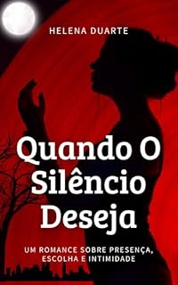 Livro Quando O Silêncio Deseja: Um romance sobre presença, escolha e intimidade (O Que Não É Dito Livro 1)