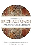 Time, History, and Literature: Selected Essays of Erich Auerbach by Erich Auerbach, James I. Porter