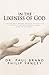 In the Likeness of God: The Dr. Paul Brand Tribute Edition of Fearfully and Wonderfully Made and In His Image