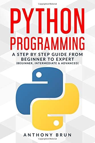 Python Programming: A Step By Step Guide From Beginner To Expert (Beginner, Intermediate & Advanced) Paperback โ January 27, 2019