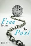 Free From the Past: Liberate Yourself from Guilt, Shame, and Regret, and Discove
