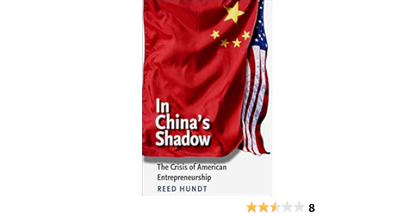 In China S Shadow The Crisis Of American Entrepreneurship The Future Of American Democracy Series Hundt Reed 9780300126099 Amazon Com Books