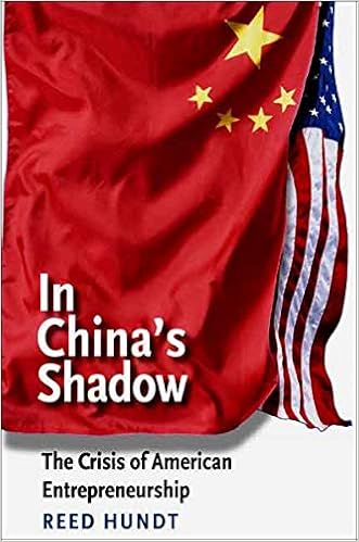 In China S Shadow The Crisis Of American Entrepreneurship The Future Of American Democracy Series Hundt Reed 9780300126099 Amazon Com Books