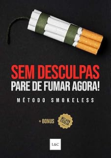 Livro Sem Desculpas! Pare de Fumar Agora!: Como Parar de Fumar Cigarro Definitivamente