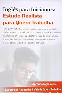 Livro Inglês para Iniciantes: Estudo Realista para Quem Trabalha (Inglês do Zero – Série Autodidata para Iniciantes)
