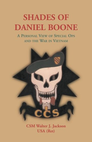 Shades of Daniel Boone, A Personal View of Special Ops and the War in Vietnam by Walter J. Jackson