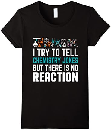 Women's I Try To Tell Chemistry Jokes But There Is No Reaction Shirt Small Black