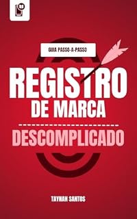Livro Registro de Marcas Descomplicado: o guia passo a passo para registrar sua marca no INPI de forma simples, rápida e sem necessidade de consultorias caras (Registro de Marca Descomplicado Livro 1)