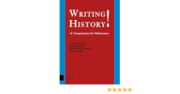 Writing History A Companion For Historians Kamp Jeannette Legene Susan Rossum Matthias Van Rumke Sebas Bradley Dr Jill Bradley Natasha 9789462986398 Amazon Com Books