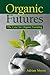 Organic Futures: The Case for Organic Farming by Adrian Myers