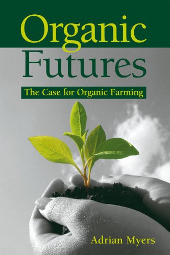 Organic Futures: The Case for Organic Farming by Adrian Myers