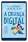 Livro A criança digital: Ensinando seu filho a encontrar equilíbrio no mundo virtual
