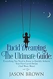 Lucid Dreaming, The Ultimate Guide: Everything You Need to Know to Quickly Achieve Your First Lucid by Jason Brown
