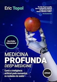 Medicina Profunda - Deep Medicine: Como a Inteligência Artificial Pode Reumanizar os Cuidados de Saúde