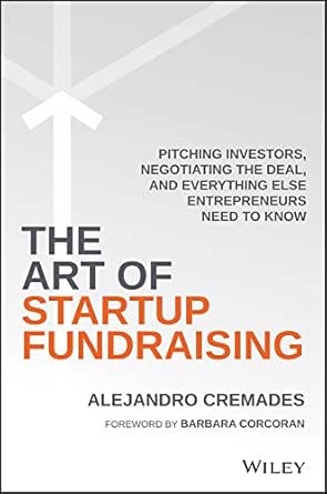 Amazon Com The Art Of Startup Fundraising Pitching Investors Negotiating The Deal And Everything Else Entrepreneurs Need To Know Ebook Cremades Alejandro Corcoran Barbara Kindle Store