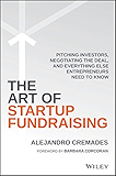 The Art of Startup Fundraising: Pitching Investors, Negotiating the Deal, and Everything Else Entrepreneurs Need to Know