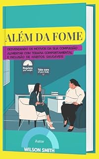 Livro ALÉM DA FOME: LIVRO TERAPEUTICO RELACIONADO A COMPULSÃO ALIMENTAR E TRATAMENTO - Subtítulo Desvendando os motivos da sua compulsão alimentar com terapia comportamental e inclusão de hábitos saudáveis