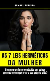 Livro AS 7 LEIS HERMÉTICAS DA MULHER: Como parar de ser conduzida por outras pessoas e começar criar a sua própria vida?