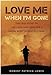 Love Me When I'm Gone: The true story of life, love and loss for a Green Beret in post-9/11 war by Robert Patrick Lewis
