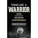 Think Like a Warrior: The Five Inner Beliefs That Make You Unstoppable (Sports for the Soul Book 1)