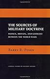 The Sources of Military Doctrine: France, Britain, and Germany Between the World Wars (Cornell Studies in Security Affairs)